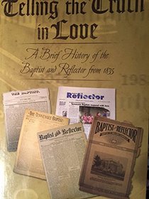 Telling the Truth in Love:  A Brief History of the Baptist adn Reflector from 1835