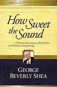 How Sweet the Sound:  Amazing Stories and Grace-Filled Reflections on Beloved Hymns and Gospel Songs
