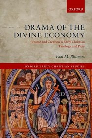 Drama of the Divine Economy: Creator and Creation in Early Christian Theology and Piety (Oxford Early Christian Studies)