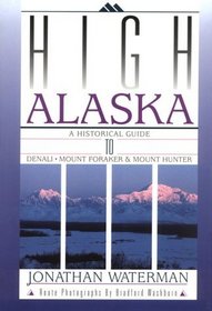 High Alaska: A Historical Guide to Denali Mount Foraker and Mount Hunter