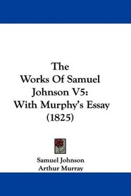The Works Of Samuel Johnson V5: With Murphy's Essay (1825)