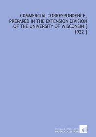 Commercial Correspondence, Prepared in the Extension Division of the University of Wisconsin [ 1922 ]