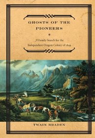 Ghosts of the Pioneers: A Family Search for the Independent Oregon Colony of 1844