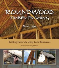 Roundwood Timber Framing: Building Naturally Using Local Resources