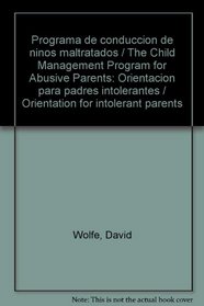 Programa de conduccion de ninos maltratados / The Child Management Program for Abusive Parents: Orientacion para padres intolerantes / Orientation for intolerant parents (Spanish Edition)