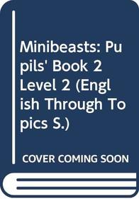 Minibeasts: Pupils' Book 2 Level 2 (English Through Topics)