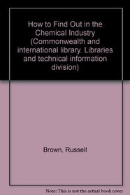 How to Find Out in the Chemical Industry (Commonwealth and international library. Libraries and technical information division)