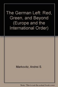The German Left: Red, Green, and Beyond (Europe and the International Order)