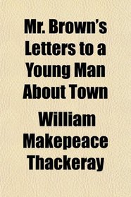 Mr. Brown's Letters to a Young Man About Town