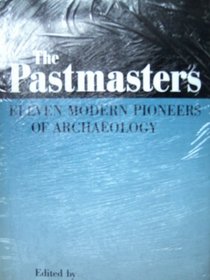 Pastmasters: Eleven Modern Pioneers of Archaeology : V. Gordon Childe, Stuart Piggott, Charles Phillips, Christopher Hawkes, Seton Lloyd, Robert J. B