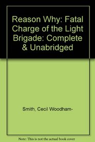Reason Why: Fatal Charge of the Light Brigade: Complete & Unabridged