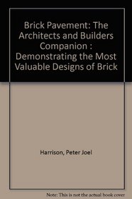 Brick Pavement: The Architects and Builders Companion : Demonstrating the Most Valuable Designs of Brick