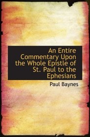 An Entire Commentary Upon the Whole Epistle of St. Paul to the Ephesians