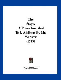 The Stage: A Poem Inscribed To J. Addison By Mr. Webster (1713)