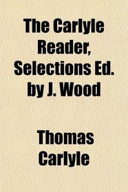The Carlyle Reader, Selections Ed. by J. Wood
