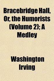 Bracebridge Hall, Or, the Humorists (Volume 2); A Medley