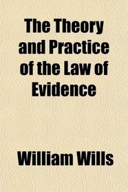 The Theory and Practice of the Law of Evidence