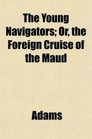 The Young Navigators; Or, the Foreign Cruise of the Maud