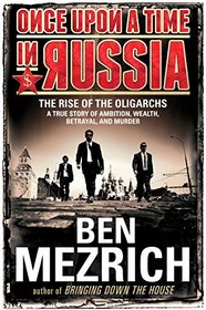 Once Upon a Time in Russia: The Rise of the Oligarchs - A True Story of Ambition, Wealth, Betrayal, and Murder