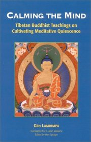 Calming the Mind : Tibetan Buddhist Teaching on Cultivating Meditative Quiescence