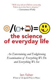 The Science of Everyday Life: An Entertaining and Enlightening Examination of Everything We Do and Everything We See