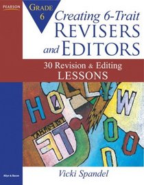 Creating 6-Trait Revisers and Editors for Grade 6: 30 Revision and Editing Lessons