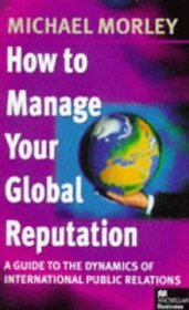 How to Manage Your Global Reputation: A Guide to the Dynamics of International PR
