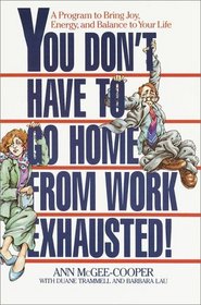 You Don't Have to Go Home from Work Exhausted! : A Program to Bring Joy, Energy, and Balance to Your Life