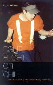 Fight, Flight, or Chill: Subcultures, Youth, And Rave into the Twenty-first Century