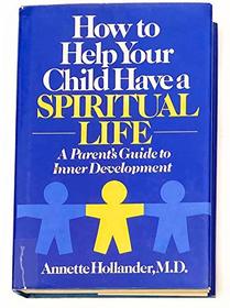 How to help your child have a spiritual life: A parent's guide to inner development