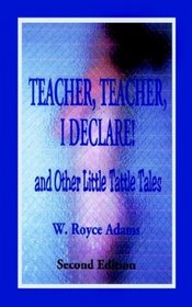 Teacher, Teacher, I Declare!: And Other Little Tattle Tales