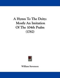 A Hymn To The Deity: Mostly An Imitation Of The 104th Psalm (1782)
