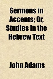 Sermons in Accents; Or, Studies in the Hebrew Text