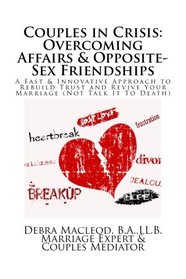 Couples in Crisis: Overcoming Affairs & Opposite-Sex Friendships: A Fast & Innovative Approach to Rebuild Trust & Revive Your Marriage (Not Talk It To Death) (Marriage SOS) (Volume 4)