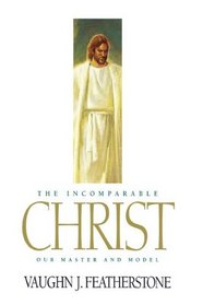 The Incomparable Christ: Our Master and Model