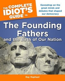 The Complete Idiot's Guide to the Founding Fathers: and the Birth of our Nation