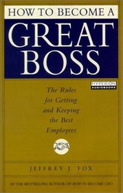 How to Become a Great Boss: The Rules for Getting and Keeping the Best Employees (Unabridged Audio)