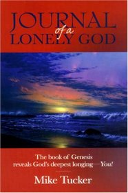 Journal of a Lonely God: The Book of Genesis Reveals God's Deepest Longing-- You!