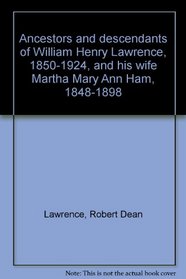 Ancestors and descendants of William Henry Lawrence, 1850-1924, and his wife Martha Mary Ann Ham, 1848-1898