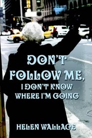 Dont Follow Me, I Dont Know Where Im Going: The Lighter Side of Aging, Vol. II