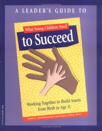 A Leader's Guide to What Young Children Need to Succeed: Working Together to Build Assets from Birth to Age 11