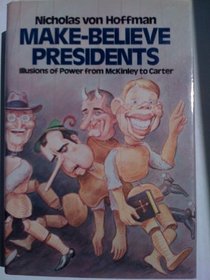 Make-believe presidents: Illusions of power from McKinley to Carter