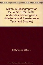 Milton: A Bibliography for the Years 1624-1700 : Addenda and Corrigenda (Medieval and Renaissance Texts and Studies)