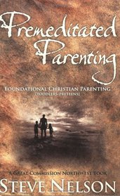 Premeditated Parenting: Foundational Christian Parenting
