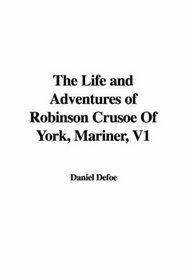 The Life and Adventures of Robinson Crusoe Of York, Mariner, V1