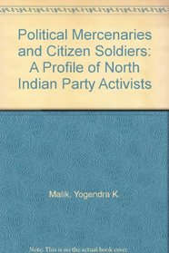Political Mercenaries and Citizen Soldiers: A Profile of North Indian Party Activists
