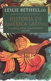 Historia de America Latina 6. America Latina Independiente 1820 1870