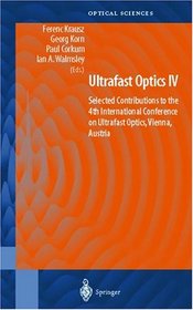 Ultrafast Optics IV: Selected Contributions to the 4th International Conference on Ultrafast Optics, Vienna, Austria (Springer Series in Optical Sciences)
