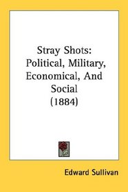 Stray Shots: Political, Military, Economical, And Social (1884)