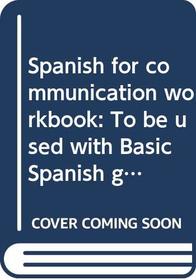 Spanish for communication workbook: To be used with Basic Spanish grammar